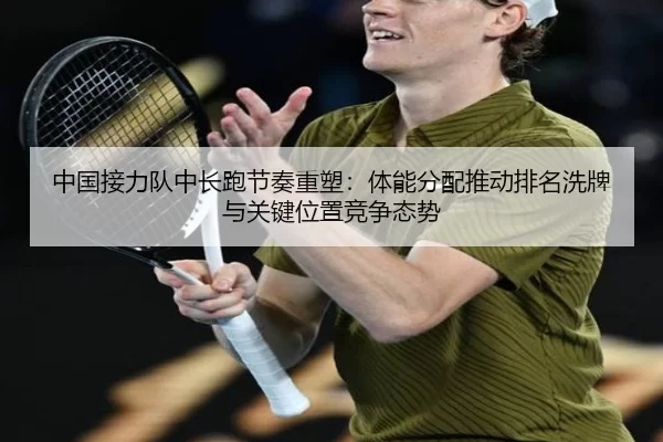 中国接力队中长跑节奏重塑：体能分配推动排名洗牌与关键位置竞争态势